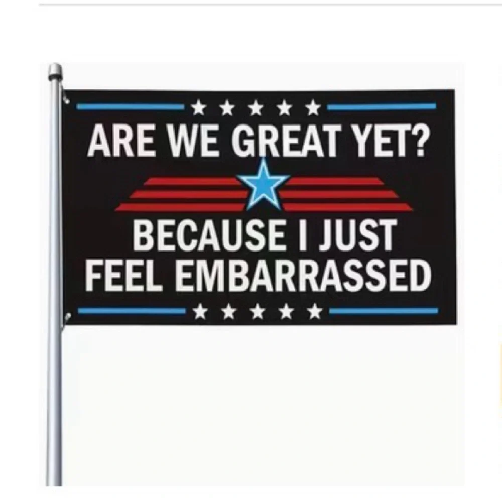 (new) Large house flag 5’x3’ 'Are We Great Yet? Because I Just..”